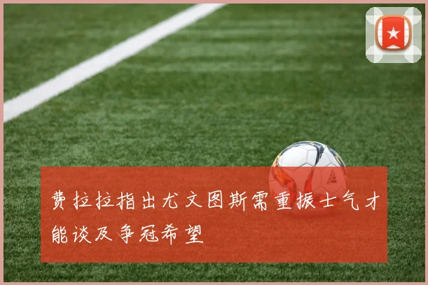 费拉拉指出尤文图斯需重振士气才能谈及争冠希望